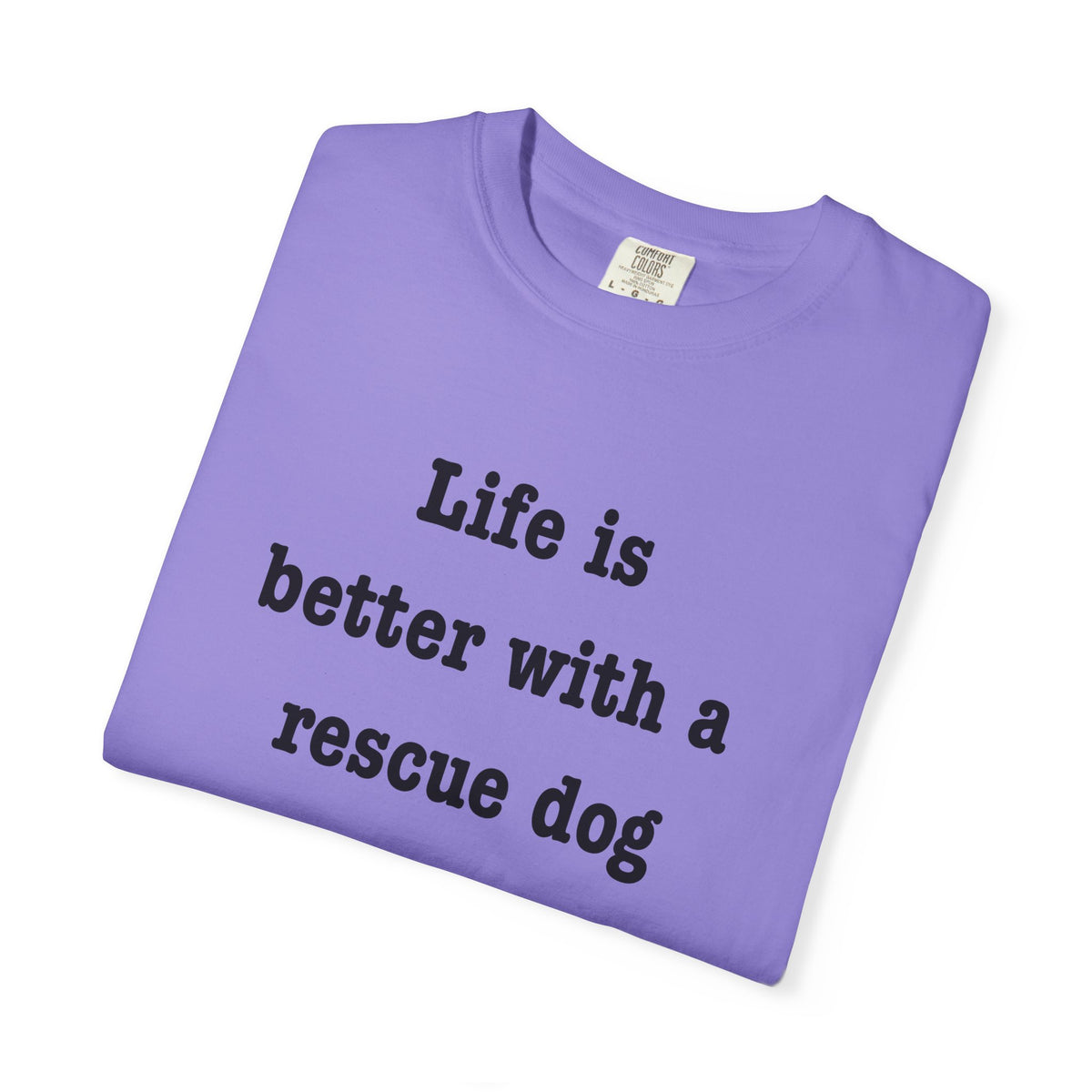 Life Is Better With a Rescue Dog Tee | Comfort Colors® Rescue Dog Shirt