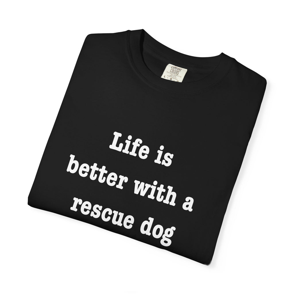 Life Is Better With a Rescue Dog Tee | Comfort Colors® Rescue Dog Shirt