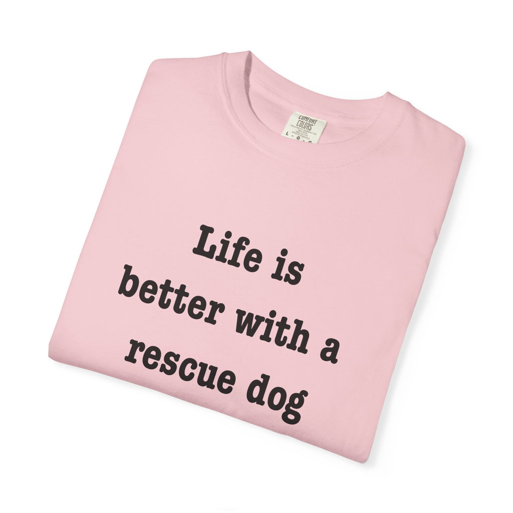 Life Is Better With a Rescue Dog Tee | Comfort Colors® Rescue Dog Shirt