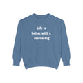 Life Is Better With a Rescue Dog Crewneck Sweatshirt | Comfort Colors 1566