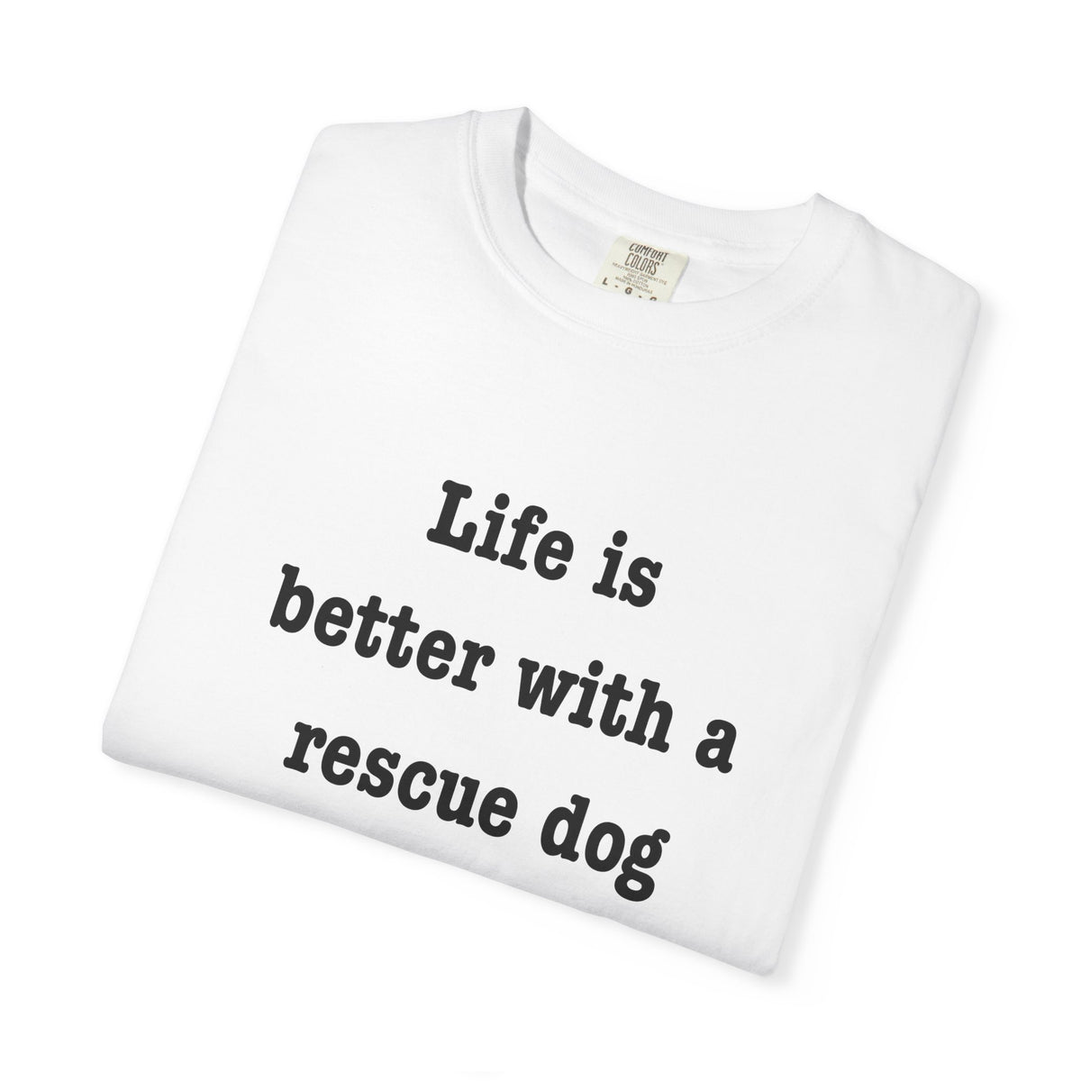 Life Is Better With a Rescue Dog Tee | Comfort Colors® Rescue Dog Shirt